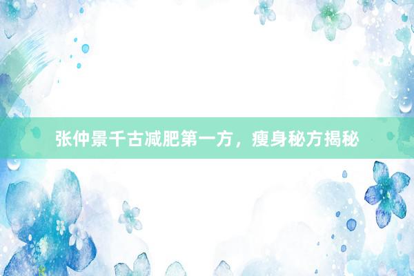 张仲景千古减肥第一方，瘦身秘方揭秘